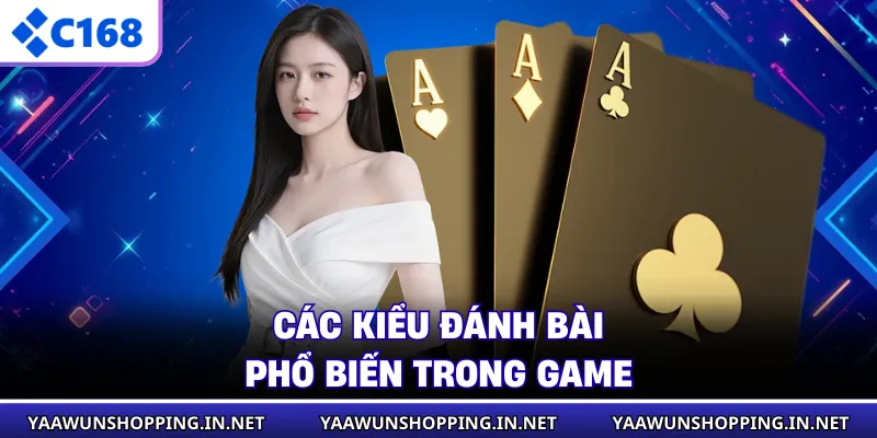 Các kiểu đánh bài phổ biến trong game