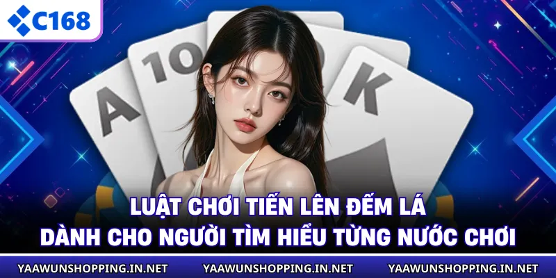 Luật chơi tiến lên đếm lá dành cho người tìm hiểu từng nước chơi