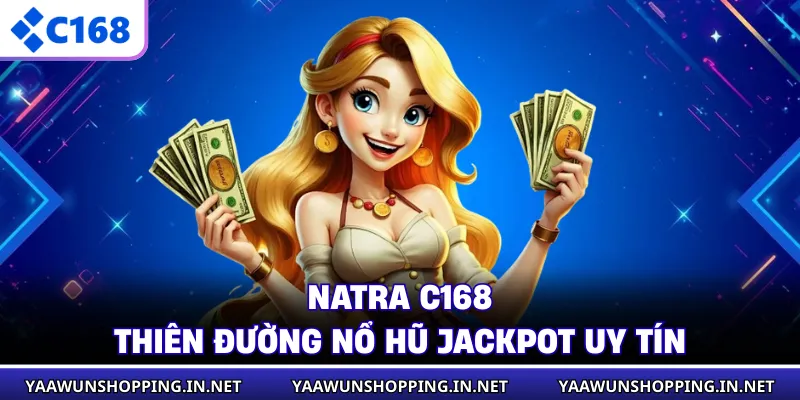Natra C168 - Thiên Đường Nổ Hũ Jackpot Uy Tín