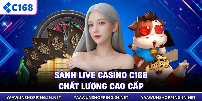 Sảnh live casino C168 chất lượng cao cấp