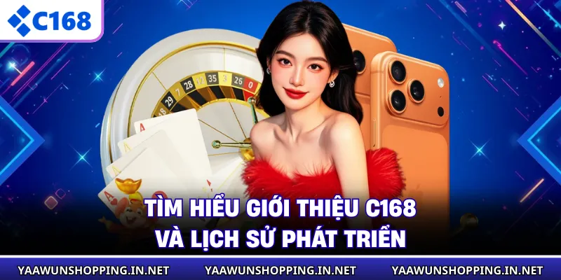 Tìm hiểu giới thiệu C168 và lịch sử phát triển